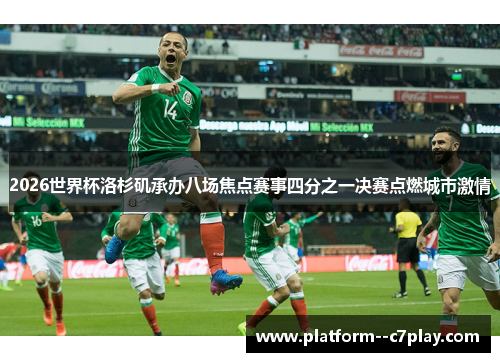 2026世界杯洛杉矶承办八场焦点赛事四分之一决赛点燃城市激情