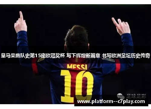 皇马荣膺队史第15座欧冠奖杯 写下辉煌新篇章 书写欧洲足坛历史传奇