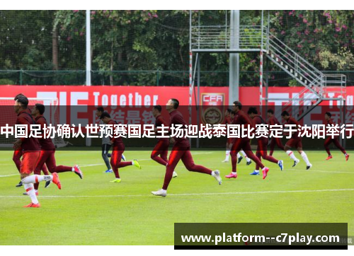 中国足协确认世预赛国足主场迎战泰国比赛定于沈阳举行