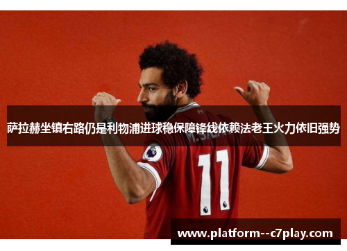 萨拉赫坐镇右路仍是利物浦进球稳保障锋线依赖法老王火力依旧强势 萨拉赫坐镇右路仍是利物浦进球稳保障锋线依赖法老王火力依旧强势